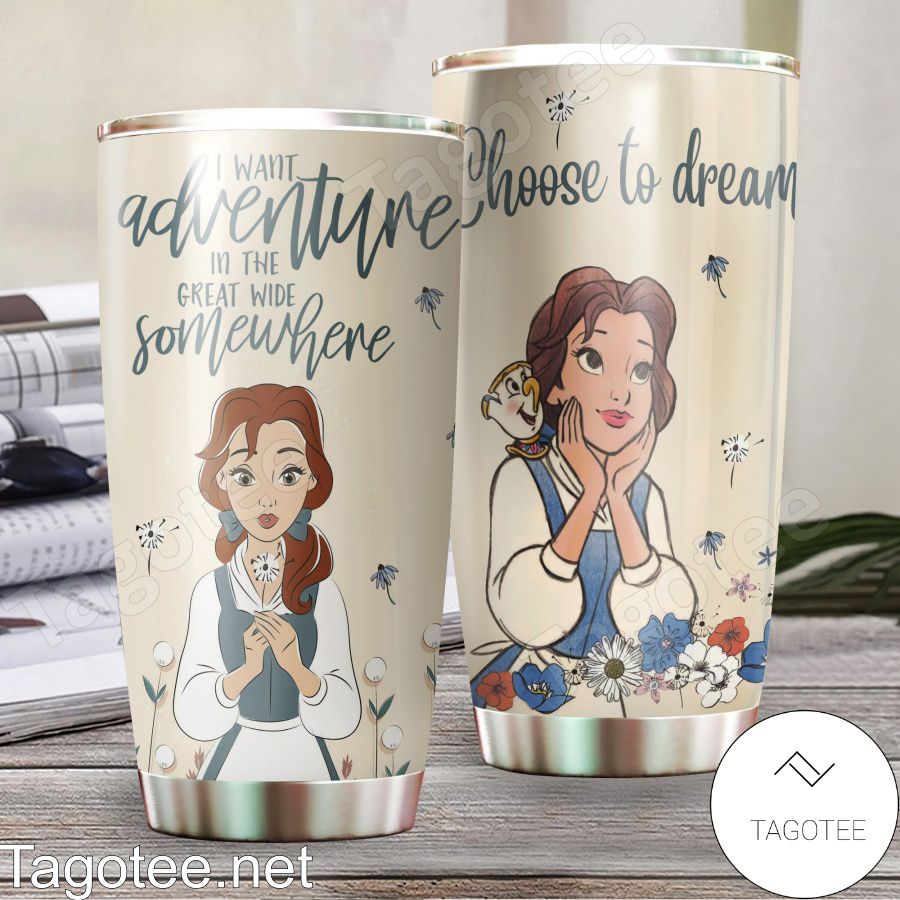 Belle Beauty And The Beast I Want Adventure In The Great Wide Somewhere Choose To Dream Tumbler