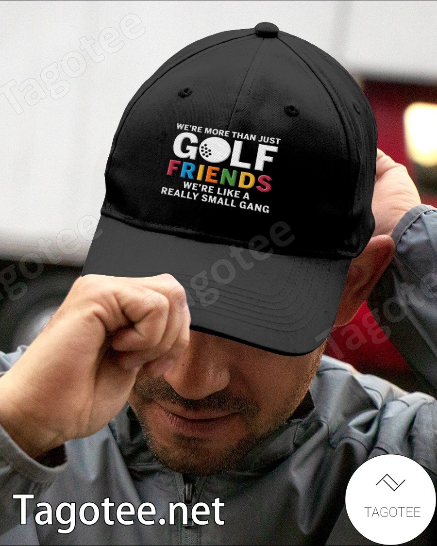 We're More Than Just Golf Friends We're Like A Really Small Gang Cap a