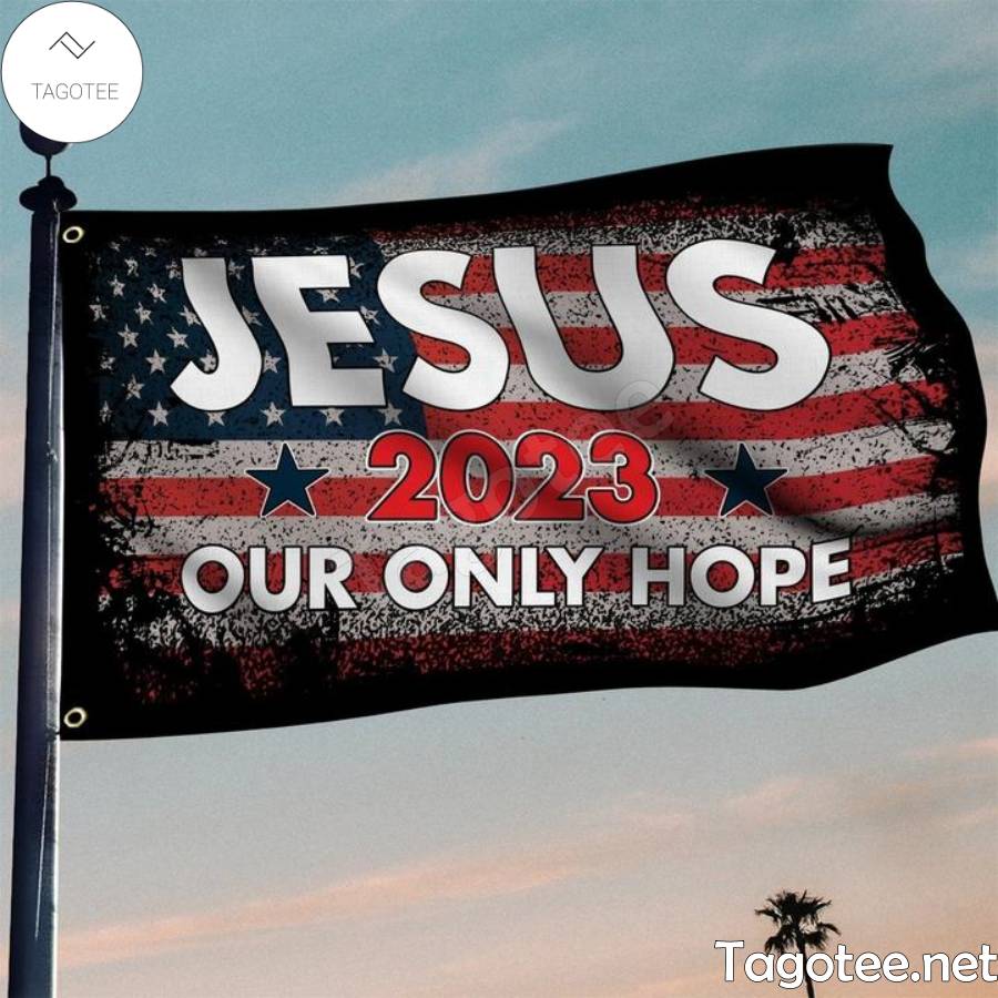 American Flag Jesus 2023 Our Only Hope Flag