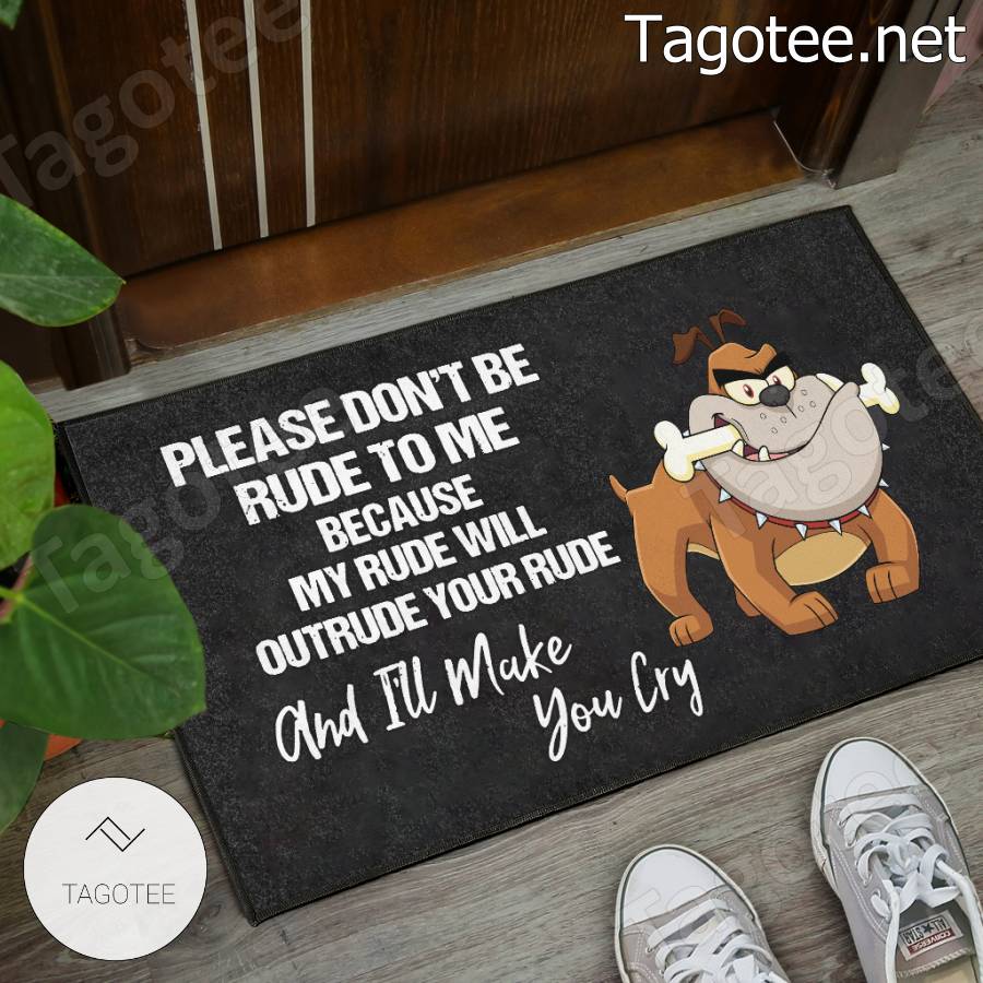 Bulldog Please Don't Be Rude To Me Because My Rude Will Outrude Your Rude Doormat a