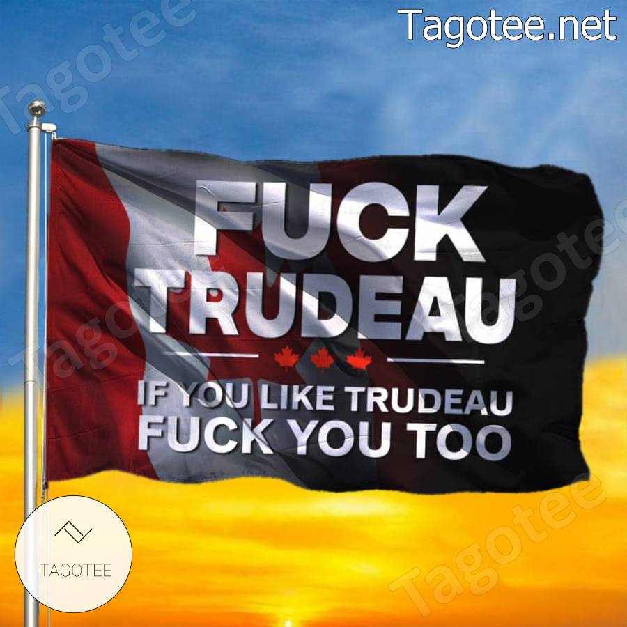Canada Flag Fuck Trudeau If You Like Trudeau Fuck You Too Flag