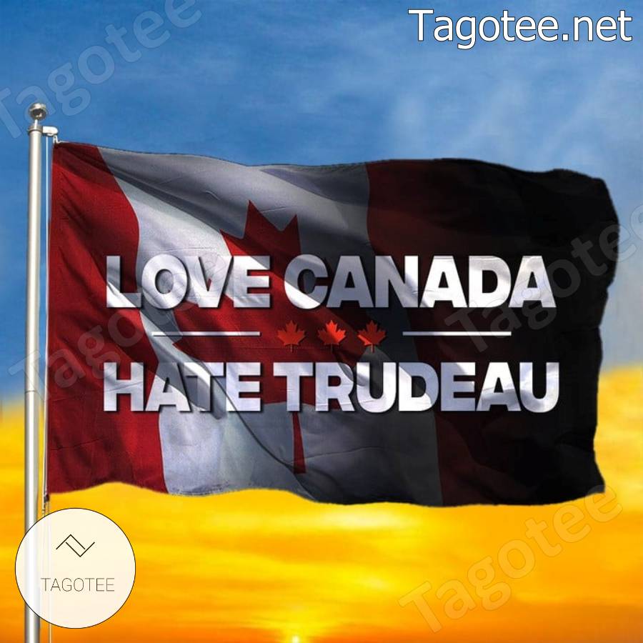 Canada Flag Love Canada Hate Trudeau Flag