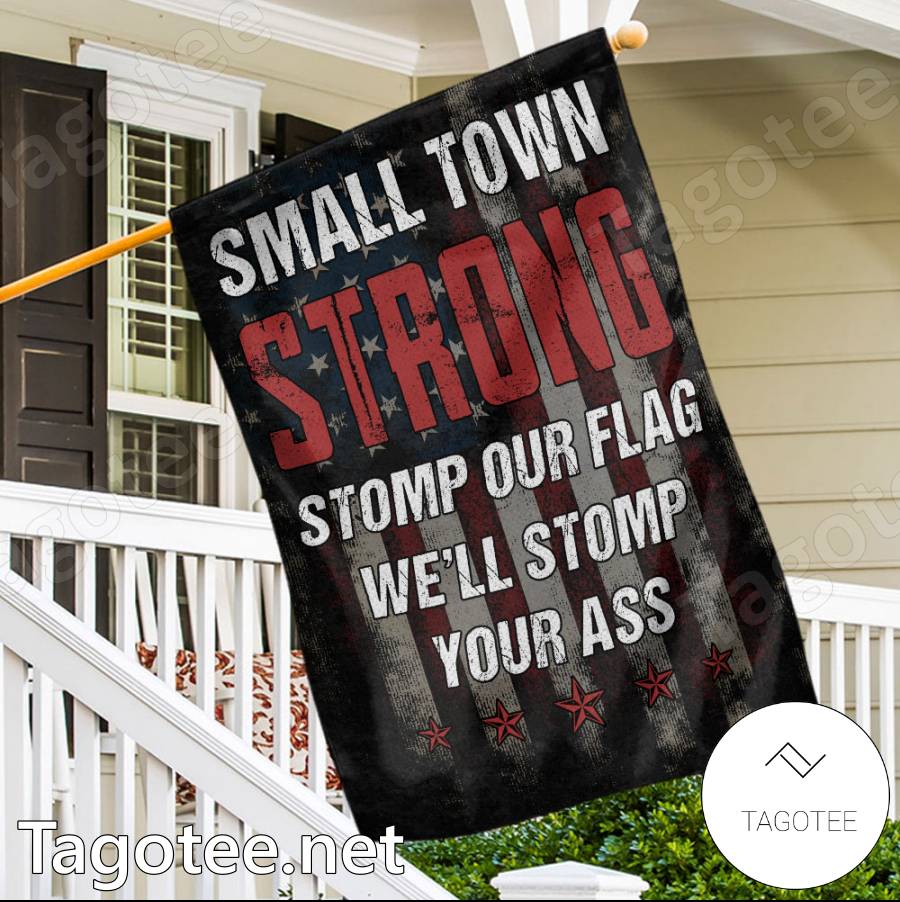 Small Town Strong Stomp Our Flag We'll Stomp Your Ass American Flag a