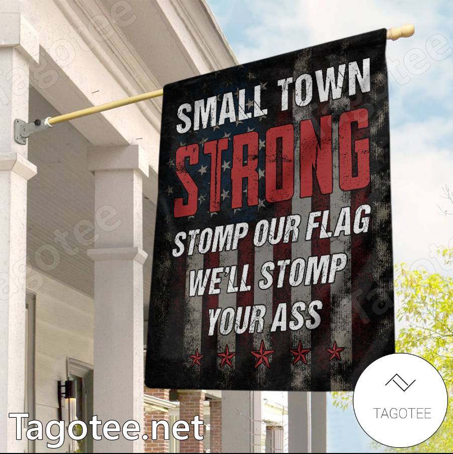 Small Town Strong Stomp Our Flag We'll Stomp Your Ass American Flag