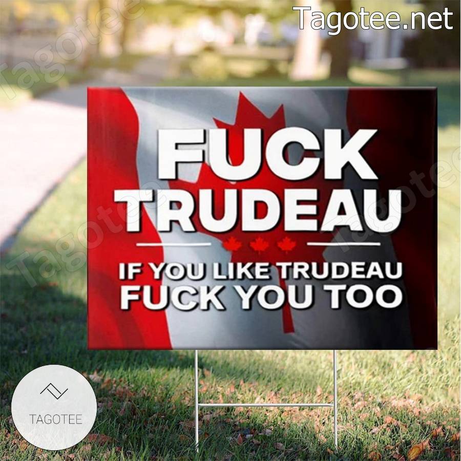 Fuck Trudeau If You Like Trudeau Fuck You Too Canada Yard Sign