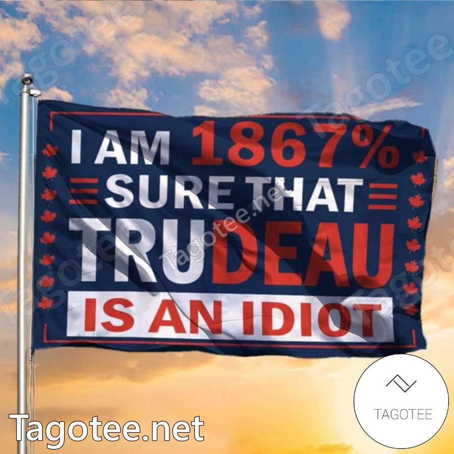 I Am 1867 Sure That Trudeau Is An Idiot Flag