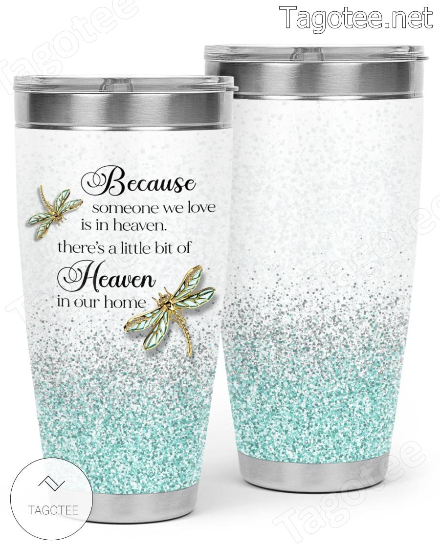 Because Someone We Love Is In Heaven There's A Little Bit Of Heaven In Our Home Tumbler a