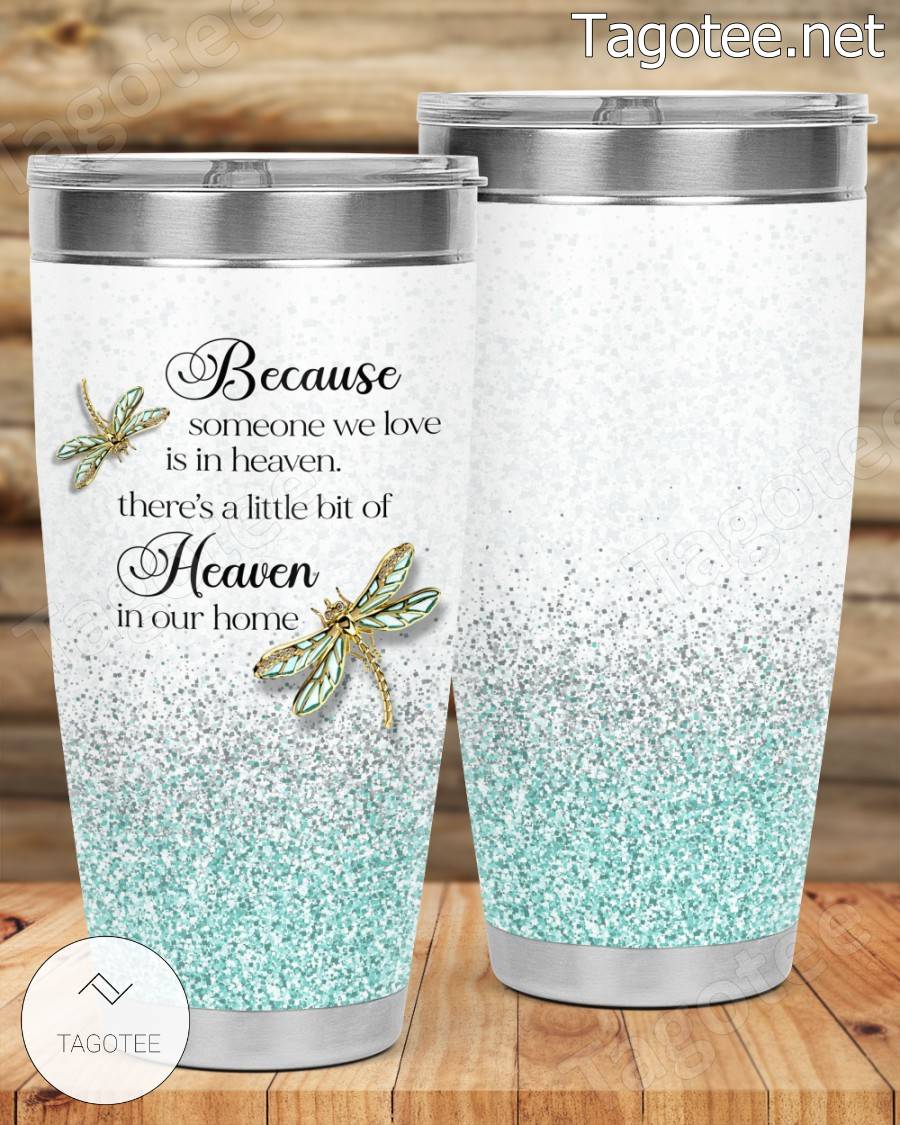 Because Someone We Love Is In Heaven There's A Little Bit Of Heaven In Our Home Tumbler