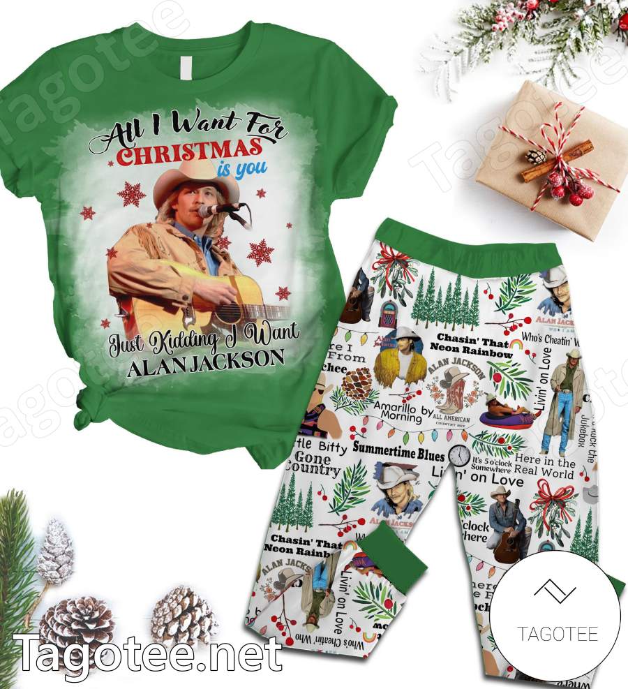 All I Want For Christmas Is You Just Kidding I Want Alan Jackson Pajamas Set